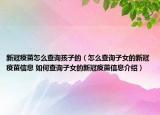 新冠疫苗怎么查詢(xún)孩子的（怎么查詢(xún)子女的新冠疫苗信息 如何查詢(xún)子女的新冠疫苗信息介紹）