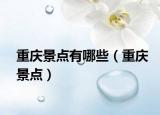 重慶景點有哪些（重慶景點）