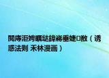 閲庤洰娉曞垯鍏嶈垂婕敾（誘惑法則 禾林漫畫）