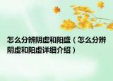 怎么分辨陰虛和陽盛（怎么分辨陰虛和陽虛詳細(xì)介紹）