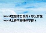 word里楷體怎么弄（怎么樣在word上弄華文楷體字體）