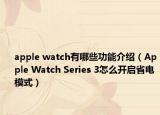 apple watch有哪些功能介紹（Apple Watch Series 3怎么開啟省電模式）