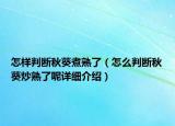 怎樣判斷秋葵煮熟了（怎么判斷秋葵炒熟了呢詳細(xì)介紹）