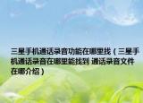 三星手機(jī)通話錄音功能在哪里找（三星手機(jī)通話錄音在哪里能找到 通話錄音文件在哪介紹）