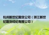 杭州新世紀期貨公司（浙江新世紀期貨經(jīng)紀有限公司）