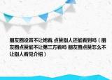 朋友圈設(shè)置不讓她看,點贊別人還能看到嗎（朋友圈點贊能不讓第三方看嗎 朋友圈點贊怎么不讓別人看見介紹）