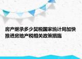 房產(chǎn)繼承多少契稅國(guó)家統(tǒng)計(jì)局加快推進(jìn)房地產(chǎn)稅相關(guān)政策措施
