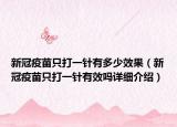 新冠疫苗只打一針有多少效果（新冠疫苗只打一針有效嗎詳細(xì)介紹）