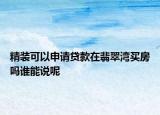 精裝可以申請貸款在翡翠灣買房嗎誰能說呢