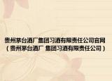 貴州茅臺酒廠集團(tuán)習(xí)酒有限責(zé)任公司官網(wǎng)（貴州茅臺酒廠 集團(tuán)習(xí)酒有限責(zé)任公司）