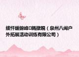 紱忓緩鎴峰鎷撳睍（泉州八閩戶外拓展活動(dòng)訓(xùn)練有限公司）