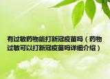 有過敏藥物能打新冠疫苗嗎（藥物過敏可以打新冠疫苗嗎詳細介紹）
