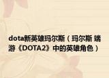 dota新英雄瑪爾斯（瑪爾斯 端游《DOTA2》中的英雄角色）
