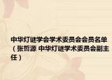 中華燈謎學(xué)會(huì)學(xué)術(shù)委員會(huì)會(huì)員名單（張哲源 中華燈謎學(xué)術(shù)委員會(huì)副主任）