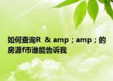 如何查詢R  & amp；amp；的房源f市誰能告訴我