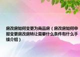 房改房如何變更為商品房（房改房如何申報變更房改房轉(zhuǎn)讓需要什么條件有什么手續(xù)介紹）