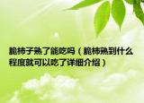 脆柿子熟了能吃嗎（脆柿熟到什么程度就可以吃了詳細介紹）