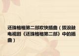 還珠格格第二部歡快插曲（撥浪鼓 電視劇《還珠格格第二部》中的插曲）