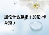 加倫什么意思（加倫-卡萊拉）
