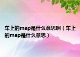 車上的map是什么意思?。ㄜ嚿系膍ap是什么意思）