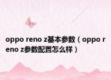 oppo reno z基本參數(shù)（oppo reno z參數(shù)配置怎么樣）