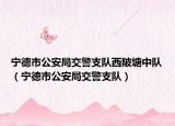 寧德市公安局交警支隊(duì)西陂塘中隊(duì)（寧德市公安局交警支隊(duì)）