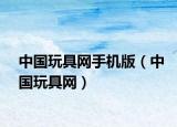中國玩具網(wǎng)手機(jī)版（中國玩具網(wǎng)）