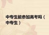 中專生能參加高考嗎（中專生）