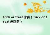 trick or treat 伴奏（Trick or treat 樂團(tuán)名）