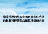物業(yè)管理的基本業(yè)務(wù)有哪些住宅區(qū)的物業(yè)管理服務(wù)應(yīng)該包括哪些內(nèi)容