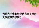 吉首大學(xué)張家界學(xué)院官網(wǎng)（吉首大學(xué)張家界學(xué)院）