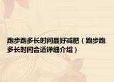 跑步跑多長時間最好減肥（跑步跑多長時間合適詳細(xì)介紹）