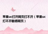 蘋果uc打開網(wǎng)頁打不開（蘋果uc打不開敏感網(wǎng)頁）