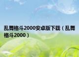 亂舞格斗2000安卓版下載（亂舞格斗2000）