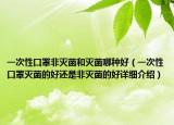 一次性口罩非滅菌和滅菌哪種好（一次性口罩滅菌的好還是非滅菌的好詳細介紹）