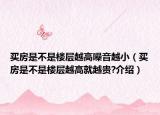 買房是不是樓層越高噪音越小（買房是不是樓層越高就越貴?介紹）