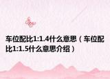 車位配比1:1.4什么意思（車位配比1:1.5什么意思介紹）