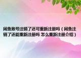 閑魚賬號注銷了還可重新注冊嗎（閑魚注銷了還能重新注冊嗎 怎么重新注冊介紹）