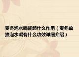 麥冬泡水喝能起什么作用（麥冬單獨泡水喝有什么功效詳細介紹）