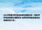 win10電腦30秒自動(dòng)鎖屏在哪里設(shè)置（電腦30秒自動(dòng)鎖屏在哪里設(shè)置 如何設(shè)置電腦桌面自動(dòng)鎖屏?xí)r間介紹）