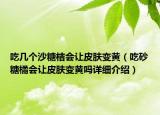吃幾個沙糖桔會讓皮膚變黃（吃砂糖橘會讓皮膚變黃嗎詳細介紹）