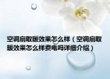 空調(diào)扇取暖效果怎么樣（空調(diào)扇取暖效果怎么樣費電嗎詳細介紹）