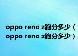 oppo reno z跑分多少（oppo reno z跑分多少）