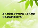 夏天點痣會不會留疤痕（夏天點痣會不會留疤詳細(xì)介紹）