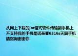 從網(wǎng)上下載的jar格式軟件傳輸?shù)绞謾C(jī)上不支持我的手機(jī)是諾基亞6316s天翼手機(jī)請咨詢謝謝你