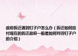 政府拆遷遇到釘子戶怎么辦（拆遷如何應(yīng)付現(xiàn)在的拆遷政府一般是如何對(duì)待釘子戶的介紹）