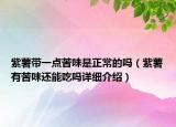 紫薯帶一點苦味是正常的嗎（紫薯有苦味還能吃嗎詳細介紹）