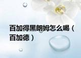 百加得黑朗姆怎么喝（百加德）