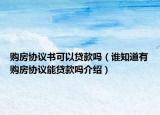 購房協(xié)議書可以貸款嗎（誰知道有購房協(xié)議能貸款嗎介紹）