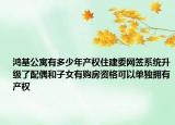 鴻基公寓有多少年產(chǎn)權(quán)住建委網(wǎng)簽系統(tǒng)升級(jí)了配偶和子女有購(gòu)房資格可以單獨(dú)擁有產(chǎn)權(quán)